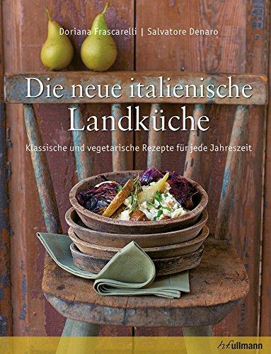 Die neue italienische Landküche: Klassische und vegetarische Rezepte für jede Jahreszeit