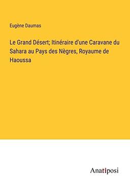 Le Grand Désert; Itinéraire d'une Caravane du Sahara au Pays des Nègres, Royaume de Haoussa