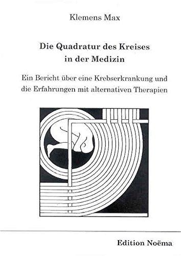 Die Quadratur des Kreises in der Medizin. Ein Bericht über eine Krebserkrankung und die Erfahrungen mit alternativen Therapien (Edition Noema)