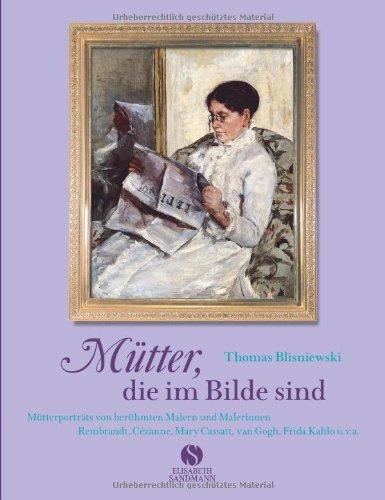 Mütter, die im Bilde sind. Mütterporträts von berühmten Malern und Malerinnen: Rembrandt, Cézanne, Mary Cassatt, Van Gogh, Frida Kahlo u.v.a.