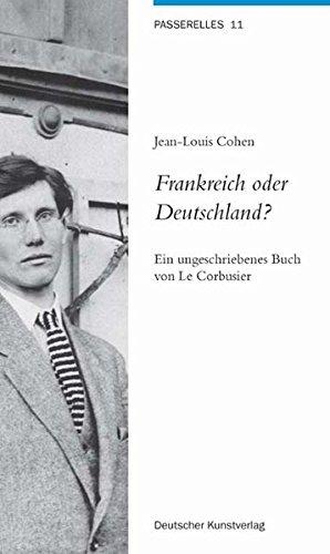 Frankreich oder Deutschland?: Ein ungeschriebenes Buch von Le Corbousier (Passerelles)