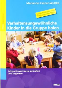 Verhaltensungewöhnliche Kinder in die Gruppe holen: Integrationsprozesse gestalten und begleiten