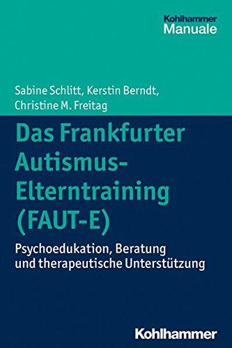 Das Frankfurter Autismus- Elterntraining (FAUT-E): Psychoedukation, Beratung und therapeutische Unterstützung