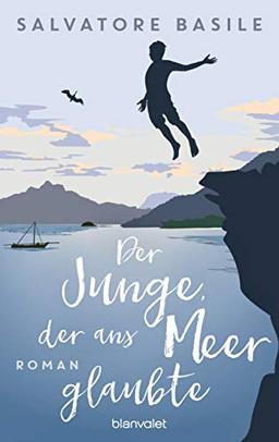 Der Junge, der ans Meer glaubte: Roman