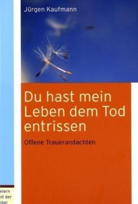 Du hast mein Leben dem Tod entrissen: Offene Trauerandachten