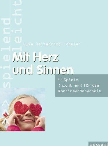 Mit Herz und Sinnen: 44 Spiele (nicht nur) für die Konfirmandenarbeit