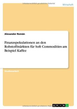 Finanzspekulationen an den Rohstoffmärkten für Soft Commodities am Beispiel Kaffee