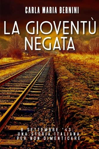 LA GIOVENTU' NEGATA: 8 SETTEMBRE '43: UNA STORIA ITALIANA PER NON DIMENTICARE