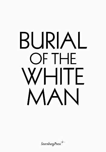 Burial of the White Man (Sternberg Press)