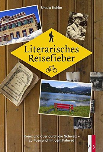 Literarisches Reisefieber - Kreuz und quer durch die Schweiz - zu Fuss und mit dem Fahrrad