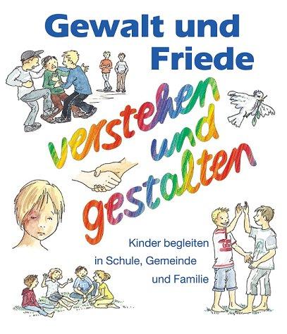 Gewalt und Friede - erzählen und gestalten. Kinder begleiten in Schule, Gemeinde und Familie