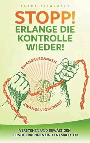 Stopp! Erlange die Kontrolle wieder!: Zwangsgedanken, Zwangsstörungen verstehen und bewältigen. Feinde erkennen und entmachten