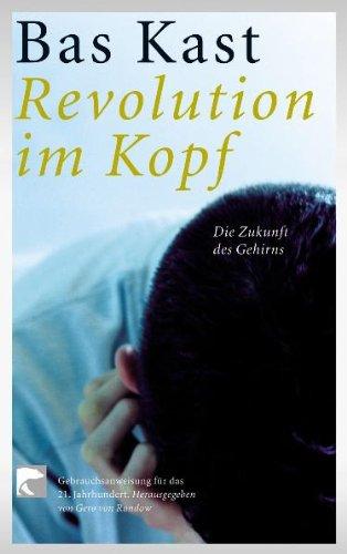 Revolution im Kopf: Die Zukunft des Gehirns. Gebrauchsanweisungen für das 21. Jahrhundert