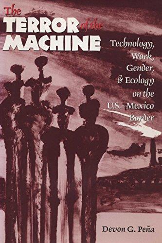 The Terror of the Machine: Technology, Work, Gender, and Ecology on the U.S.-Mexico Border (Cmas Border & Migration Studies Series, Center for Mexic)