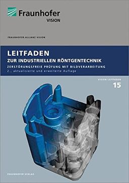 Leitfaden zur industriellen Röntgentechnik.: Zerstörungsfreie Prüfung mit Bildverarbeitung. (Reihe Vision)