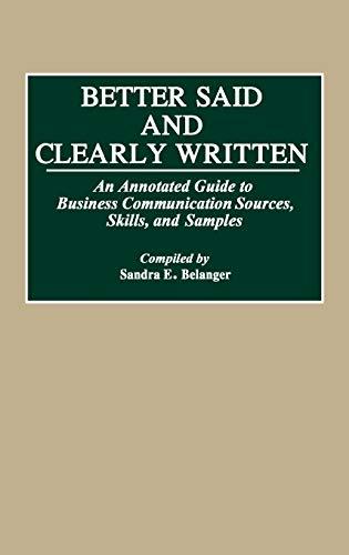 Better Said and Clearly Written: An Annotated Guide to Business Communication Sources, Skills, and Samples (Bibliographies & Indexes in Mass Media & Communications)