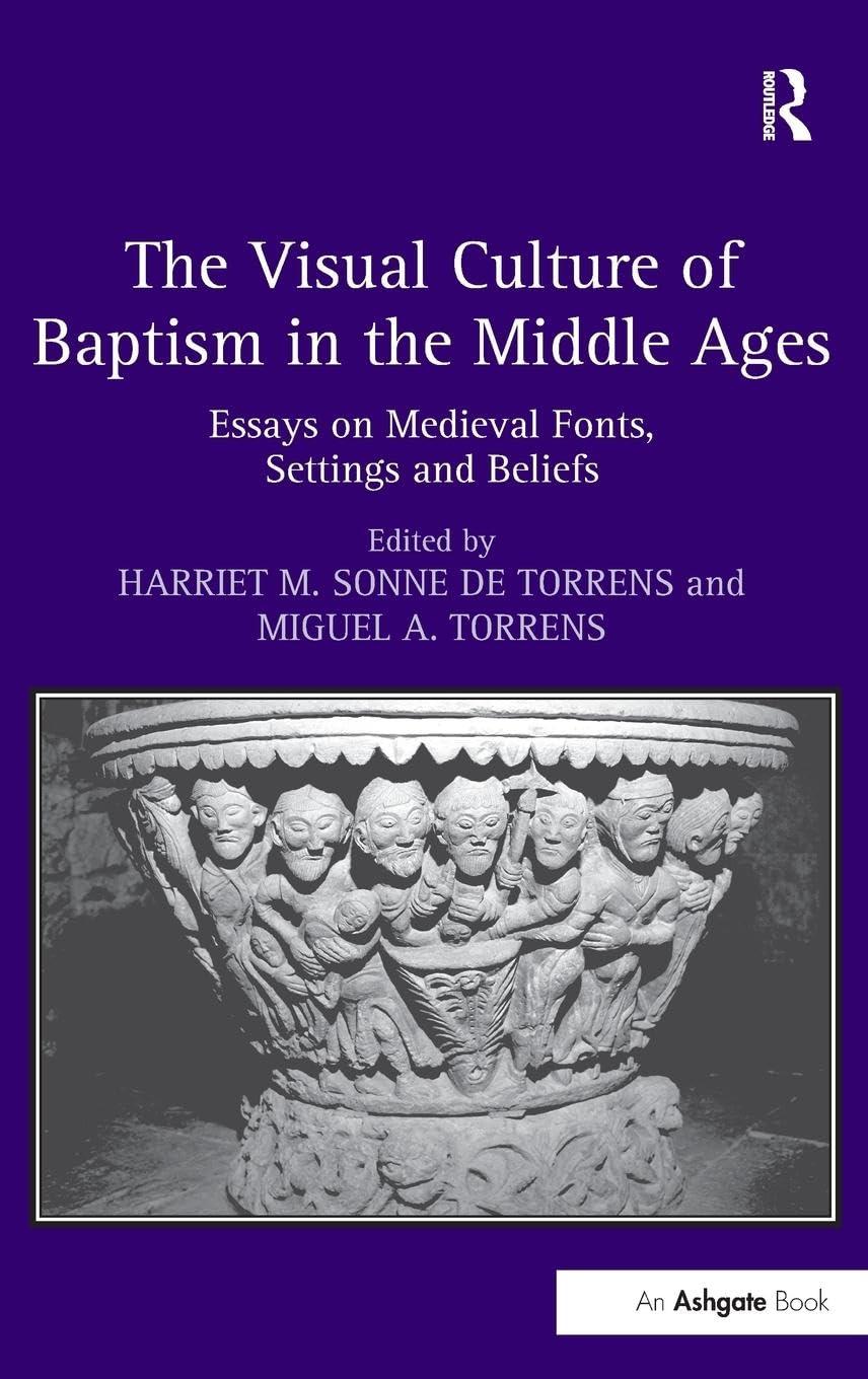 The Visual Culture of Baptism in the Middle Ages: Essays on Medieval Fonts, Settings and Beliefs