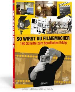 So wirst du Filmemacher: 130 Schritte zum beruflichen Erfolg