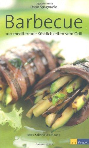 Barbecue: 100 mediterrane Köstlichkeiten vom Grill: 100 Köstlichkeiten vom Grill