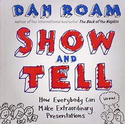 Show and Tell: How Everybody Can Make Extraordinary Presentations