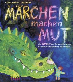 Märchen machen Mut: Ein Werkbuch zur Werteerziehung und Persönlichkeitsentfaltung von Kindern