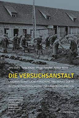 Die Versuchsanstalt: Landwirtschaftliche Forschung und Praxis der SS in Konzentrationslagern und eroberten Gebieten (Reihe Forschungsbeiträge und ... der Stiftung Brandenburgische Gedenkstätten)