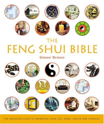 Feng Shui Bible: The Definitive Guide to Improving Your Life, Home, Health and Finances