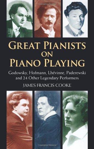 Great Pianists on Piano Playing: Godowsky, Hofmann, Lhevinne, Paderewski and 24 Other Legendary Performers (Great Pianists: In Their Own Words)