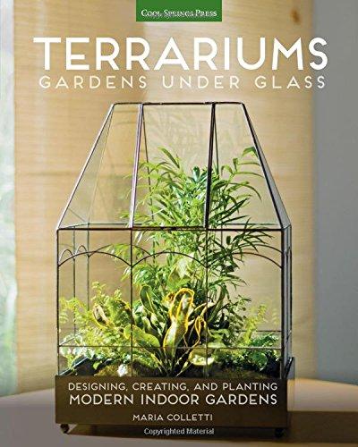 Terrariums - Gardens Under Glass: Designing, Creating, and Planting Modern Indoor Gardens