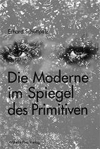 Die Moderne im Spiegel des Primitiven: Weltliteratur und Ethnologie 1870-1960