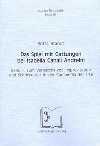 Das Spiel mit Gattungen bei Isabella Canali Andreini: Band 1: Zum Verhältnis von Improvisation und Schriftkultur in der Commedia dell'arte. Band 2: Lettere (1607)