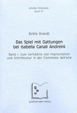 Das Spiel mit Gattungen bei Isabella Canali Andreini: Band 1: Zum Verhältnis von Improvisation und Schriftkultur in der Commedia dell'arte. Band 2: Lettere (1607)