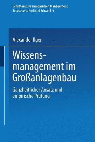 Wissensmanagement im Großanlagenbau. Ganzheitlicher Ansatz und empirische Prüfung (Schriften zum europäischen Management)