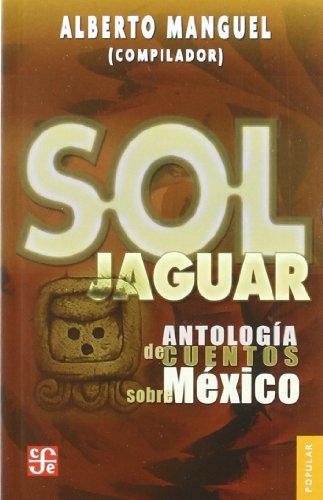 SOL JAGUAR . ANTOLOGIA DE CUENTOS SOBRE MEXICO: Antologia De Cuentos Sobre Mexico / Anthology of Stories About Mexico (Coleccion Popular / Popular Collection, Band 701)