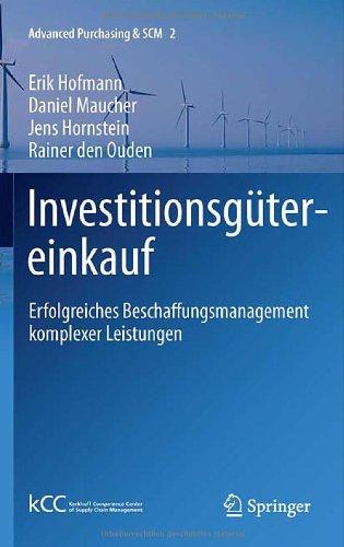 Investitionsgütereinkauf: Erfolgreiches Beschaffungsmanagement komplexer Leistungen (Advanced Purchasing & SCM)