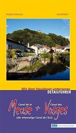 Meuse- und Vosges-Kanal (ehem. Canal de l`Est): Mit dem Hausboot unterwegs. Detailführer: Der Canal des Vosges und der Canal de la Meuse.  Von Givet ... Nord- und Süd-Abschnitt). Mit ONLINE-UPDATE