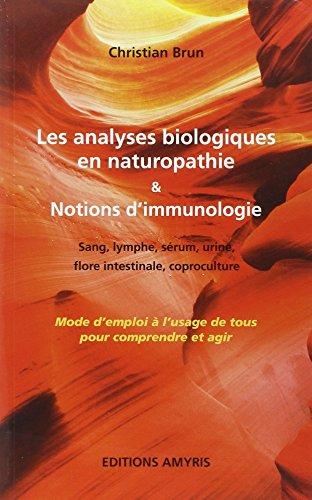 Les analyses biologiques en naturopathie & notions d'immunologie : sang, lymphe, sérum, urine, flore intestinale, coproculture : mode d'emploi à l'usage de tous pour comprendre et agir