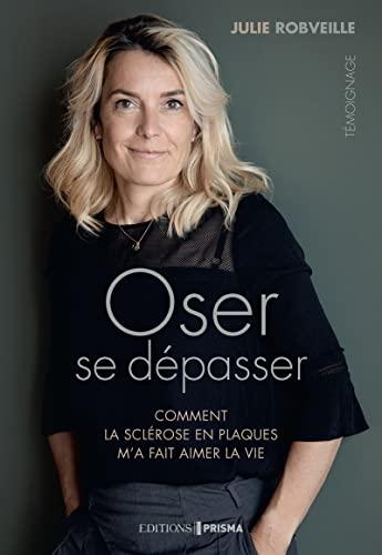 Oser se dépasser : comment la sclérose en plaques m'a fait aimer la vie : témoignage