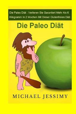 Die Paleo Diät: Verlieren Sie garantiert mehr als 6 Kilogramm in 2 Wochen mit dieser glutenfreien Diät: Die Paleo Diät