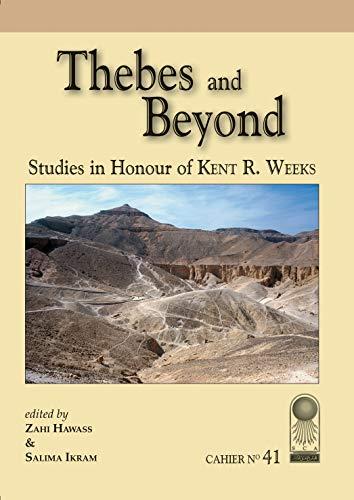 Thebes and Beyond: Studies in Honour of Kent R. Weeks : Cahier No 41 : Supplement Aux Annales Du Service Des Antiquites De L Egypte (Annales Du ... Beyond: Studies in Honour of Kent R. Weeks)