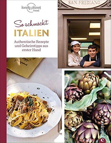 Italienisch kochen: So schmeckt Italien. Authentische Rezepte und Geheimtipps aus erster Hand. Die echte Länderküche Italiens. Ein Italienkochbuch mit 60 Rezepten von Müttern und Großmüttern.