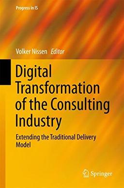 Digital Transformation of the Consulting Industry: Extending the Traditional Delivery Model (Progress in IS)