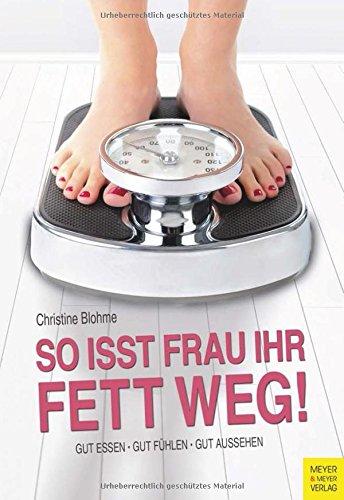 So isst Frau ihr Fett weg!: Gut essen - gut fühlen - gut aussehen