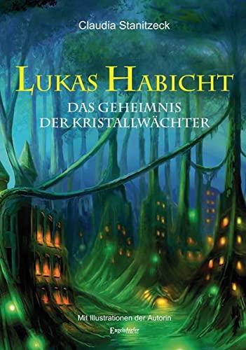 Lukas Habicht: Das Geheimnis der Kristallwächter - Teil 1