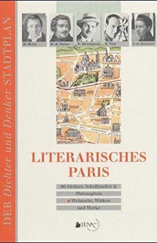 Literarisches Paris: 80 Dichter, Schriftsteller und Philosophen - Wohnorte, Wirken und Werke (Der Dichter- und Denker-Stadtplan)