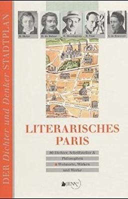 Literarisches Paris: 80 Dichter, Schriftsteller und Philosophen - Wohnorte, Wirken und Werke (Der Dichter- und Denker-Stadtplan)