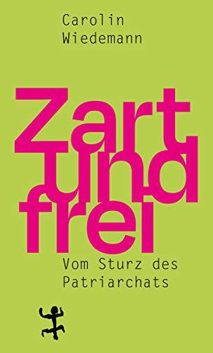 Zart und frei: Vom Sturz des Patriarchats