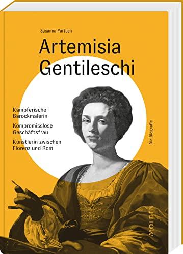 Artemisia Gentileschi: Kämpferische Barockmalerin – Kompromisslose Geschäftsfrau – Künstlerin zwischen Florenz und Rom (Reihenweise kluge Frauen)