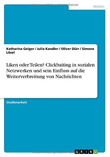 Liken oder Teilen? Clickbaiting in sozialen Netzwerken und sein Einfluss auf die Weiterverbreitung von Nachrichten