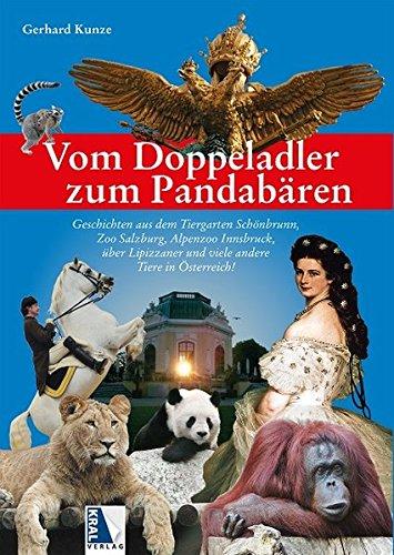 Vom Doppeladler zum Pandabären: Geschichten aus dem Tiergarten Schönbrunn, Zoo Salzburg, Alpenzoo Innsbruck, über Lipizzaner und viele andere Tiere in Österreich!